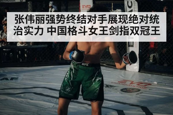 张伟丽强势终结对手展现绝对统治实力 中国格斗女王剑指双冠王
